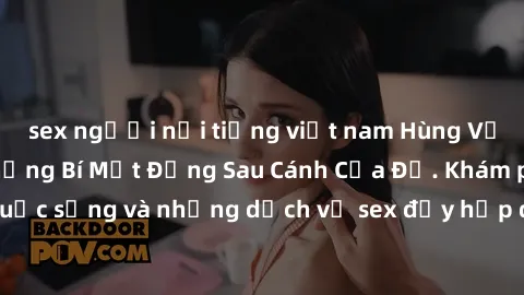 sex người nổi tiếng việt nam Hùng Vỹ Sex Việt Nam: Những Bí Mật Đằng Sau Cánh Cửa Đỏ. Khám phá cuộc sống và những dịch vụ sex đầy hấp dẫn của người Việt Nam.