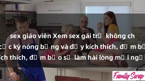 sex giáo viên Xem sex gái trẻ không che hấp dẫn nhất, cực kỳ nóng bỏng và đầy kích thích, đảm bảo sẽ làm hài lòng mọi người!