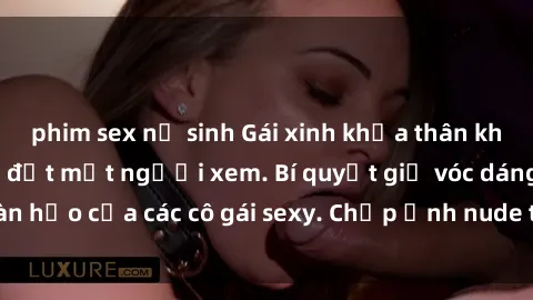 phim sex nữ sinh Gái xinh khỏa thân khoe dáng nóng bỏng đốt mắt người xem. Bí quyết giữ vóc dáng hoàn hảo của các cô gái sexy. Chụp ảnh nude tự tin không sợ lộ hàng.