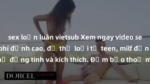 sex loạn luân vietsub Xem ngay video sex không che miễn phí đỉnh cao, đủ thể loại từ teen, milf đến các cảnh quan hệ đồng tính và kích thích. Đảm bảo thoả mãn mọi khả năng kích thích của bạn!