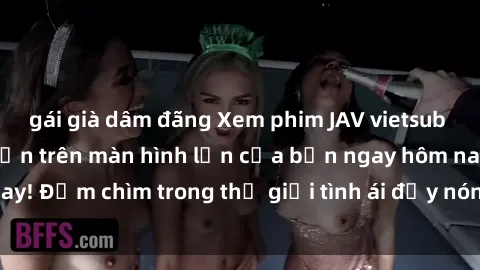 gái già dâm đãng Xem phim JAV vietsub mới nhất và hấp dẫn trên màn hình lớn của bạn ngay hôm nay! Đắm chìm trong thế giới tình ái đầy nóng bỏng và kích thích.