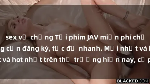 sex vợ chồng Tải phim JAV miễn phí chất lượng cao, không cần đăng ký, tốc độ nhanh. Mới nhất và hot nhất trên thị trường hiện nay, cập nhật hàng ngày.
