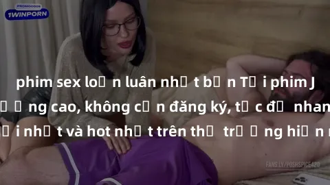 phim sex loạn luân nhật bản Tải phim JAV miễn phí chất lượng cao, không cần đăng ký, tốc độ nhanh. Mới nhất và hot nhất trên thị trường hiện nay, cập nhật hàng ngày.