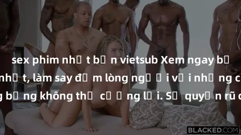 sex phim nhật bản vietsub Xem ngay bộ phim sex milf hot nhất, làm say đắm lòng người với những cảnh nóng bỏng không thể cưỡng lại. Sự quyến rũ của MILF sẽ khiến bạn mãnh liệt!