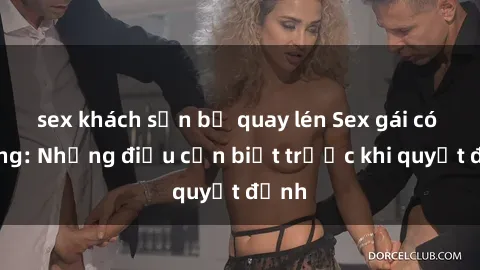 sex khách sạn bị quay lén Sex gái có chồng: Những điều cần biết trước khi quyết định