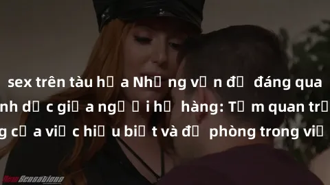 sex trên tàu hỏa Những vấn đề đáng quan tâm về quan hệ tình dục giữa người họ hàng: Tầm quan trọng của việc hiểu biết và đề phòng trong việc tiếp xúc trong gia đình.