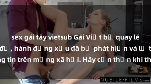 sex gái tây vietsub Gái Việt bị quay lén trong phòng thay đồ, hành động xấu đã bị phát hiện và lộ thông tin trên mạng xã hội. Hãy cẩn thận khi thay đồ ở nơi công cộng!