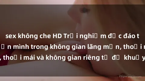 sex không che HD Trải nghiệm độc đáo tại sex nhà nghỉ: ẩn mình trong không gian lãng mạn, thoải mái và không gian riêng tư để khuấy động tình ái.
