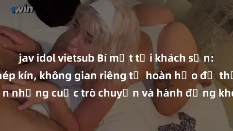 jav idol vietsub Bí mật tại khách sạn: Phòng quay lén khép kín, không gian riêng tư hoàn hảo để thực hiện những cuộc trò chuyện và hành động không bị người khác phát hiện.