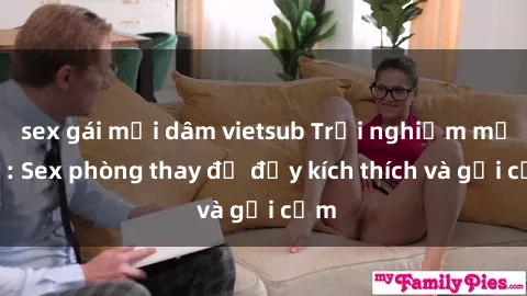 sex gái mại dâm vietsub Trải nghiệm mới lạ: Sex phòng thay đồ đầy kích thích và gợi cảm