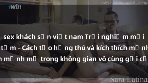 sex khách sạn việt nam Trải nghiệm mới lạ với sex phòng tắm - Cách tạo hứng thú và kích thích mạnh mẽ trong không gian vô cùng gợi cảm và lãng mạn