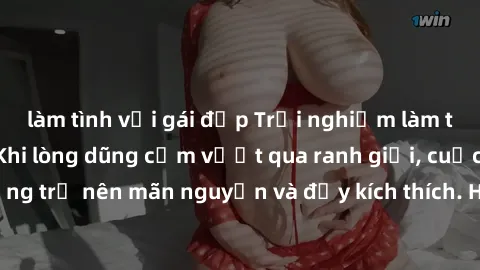 làm tình với gái đẹp Trải nghiệm làm tình ngoài đường: Khi lòng dũng cảm vượt qua ranh giới, cuộc hẹn nơi công cộng trở nên mãn nguyện và đầy kích thích. Hành vi nguy hiểm, nhưng cũng tạo nên cảm giác