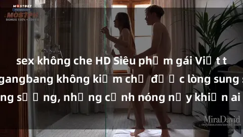 sex không che HD Siêu phẩm gái Việt tham gia trong buổi gangbang không kiềm chế được lòng sung sướng, những cảnh nóng nảy khiến ai cũng phải mãn nhãn