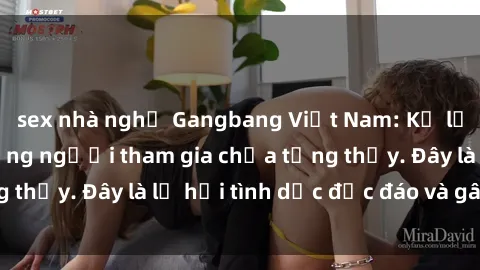 sex nhà nghỉ Gangbang Việt Nam: Kỷ lục mới với số lượng người tham gia chưa từng thấy. Đây là lễ hội tình dục độc đáo và gây sốc.