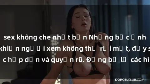 sex không che nhật bản Những bức ảnh sexy tá gợi cảm khiến người xem không thể rời mắt, đầy sức hấp dẫn và quyến rũ. Đừng bỏ lỡ các hình ảnh nóng bỏng này!