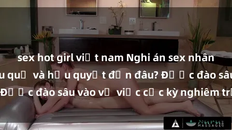 sex hot girl việt nam Nghi án sex nhân viên nhà hàng: Hậu quả và hậu quyết đến đâu? Được đào sâu vào vụ việc cực kỳ nghiêm trọng này.
