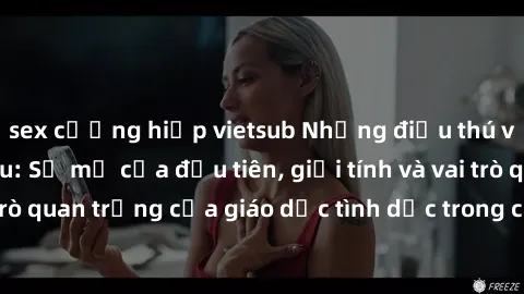 sex cưỡng hiếp vietsub Những điều thú vị về sex ở Bắc Âu: Sự mở cửa đầu tiên, giới tính và vai trò quan trọng của giáo dục tình dục trong các quốc gia này.