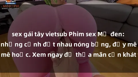 sex gái tây vietsub Phim sex Mỹ đen: phút mãnh liệt với những cảnh địt nhau nóng bỏng, đầy mê hoặc. Xem ngay để thỏa mãn cơn khát tình dục của bạn!