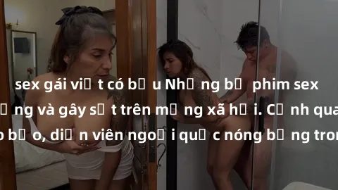 sex gái việt có bầu Những bộ phim sex ngoại quốc nổi tiếng và gây sốt trên mạng xã hội. Cảnh quay táo bạo, diễn viên ngoại quốc nóng bỏng trong các tác phẩm đỉnh cao.