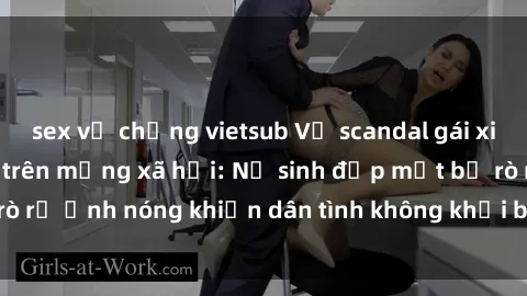 sex vợ chồng vietsub Vụ scandal gái xinh lộ hàng gây sốt trên mạng xã hội: Nữ sinh đẹp mắt bị rò rỉ ảnh nóng khiến dân tình không khỏi bất ngờ và phẫn nộ!