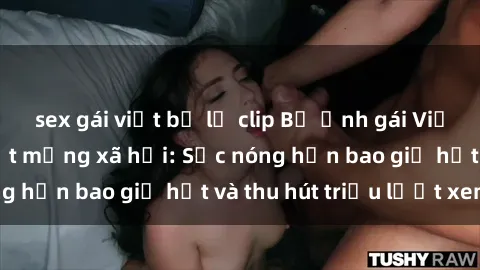 sex gái việt bị lộ clip Bộ ảnh gái Việt Nam nude gây sốt mạng xã hội: Sắc nóng hơn bao giờ hết và thu hút triệu lượt xem