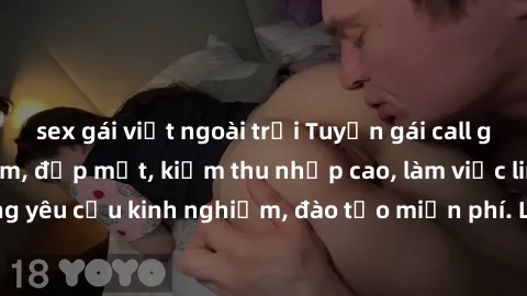 sex gái việt ngoài trời Tuyển gái call girl Việt Nam gợi cảm, đẹp mắt, kiếm thu nhập cao, làm việc linh hoạt, không yêu cầu kinh nghiệm, đào tạo miễn phí. Liên hệ ngay để biết thêm chi tiết!