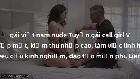 gái việt nam nude Tuyển gái call girl Việt Nam gợi cảm, đẹp mắt, kiếm thu nhập cao, làm việc linh hoạt, không yêu cầu kinh nghiệm, đào tạo miễn phí. Liên hệ ngay để biết thêm chi tiết!