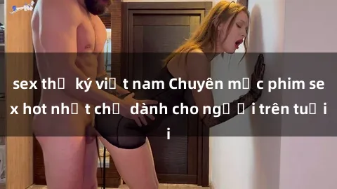 sex thư ký việt nam Chuyên mục phim sex hot nhất chỉ dành cho người trên tuổi