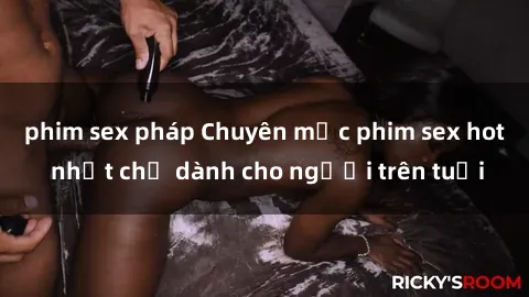 phim sex pháp Chuyên mục phim sex hot nhất chỉ dành cho người trên tuổi