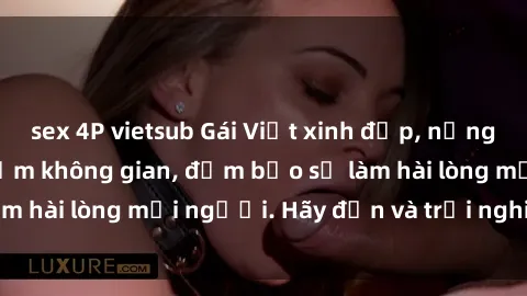 sex 4P vietsub Gái Việt xinh đẹp, nồng nàn làm tình say đắm không gian, đảm bảo sẽ làm hài lòng mọi người. Hãy đến và trải nghiệm ngay!