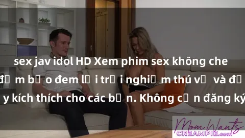 sex jav idol HD Xem phim sex không che miễn phí tại đây, đảm bảo đem lại trải nghiệm thú vị và đầy kích thích cho các bạn. Không cần đăng ký, hoàn toàn miễn phí.