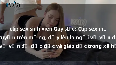 clip sex sinh viên Gây sốc: Clip sex mẹ con Việt Nam lan truyền trên mạng, dấy lên lo ngại về vấn đề đạo đức và giáo dục trong xã hội hiện nay.