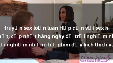 truyện sex loạn luân Hấp dẫn với sex hentai vietsub mới nhất, cập nhật hàng ngày để trải nghiệm những bộ phim đầy kích thích và hấp dẫn.