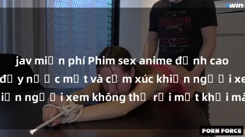jav miễn phí Phim sex anime đỉnh cao: Những tác phẩm đầy nước mắt và cảm xúc khiến người xem không thể rời mắt khỏi màn hình