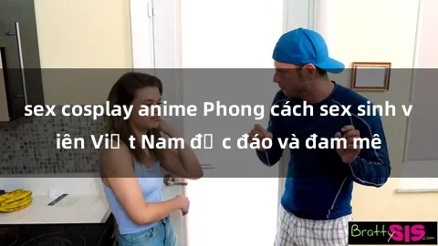sex cosplay anime Phong cách sex sinh viên Việt Nam độc đáo và đam mê